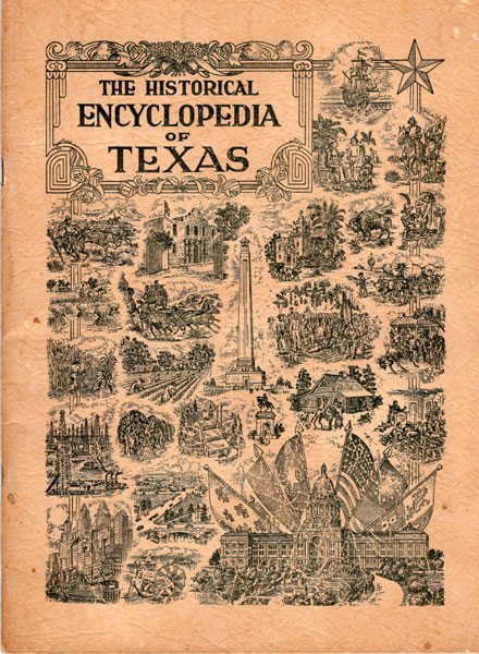 The Historical Encyclopedia Of Texas / [Title Page] Prospectus Of The Historical Encyclopedia Of Texas. Historical. Educational. Geographical. Industrial. Biographical. Professional. Agricultural. Pictorial. Cavalcade Of Texas. One Hundred Years Of Progress Illustrated Texas Historical Society
