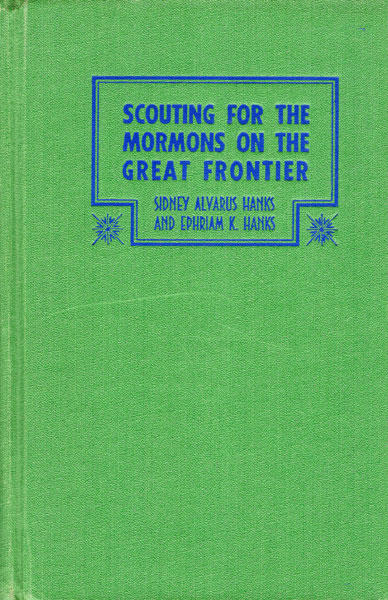 Scouting For The Mormons On The Great Frontier SIDNEY ALVARUS AND EPHRAIM K. HANKS HANKS