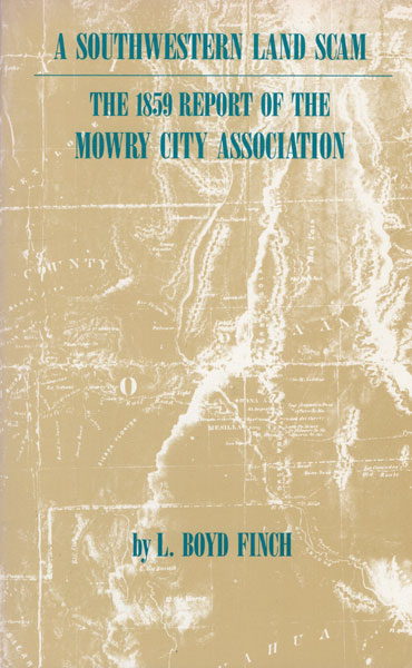A Southwestern Land Scam. The 1859 Report Of The Mowry City Association. L. BOYD FINCH