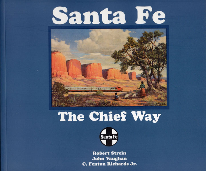 Santa Fe The Chief Way STREIN, ROBERT, JOHN VAUGHN, C. FENTON RICHARDS JR.