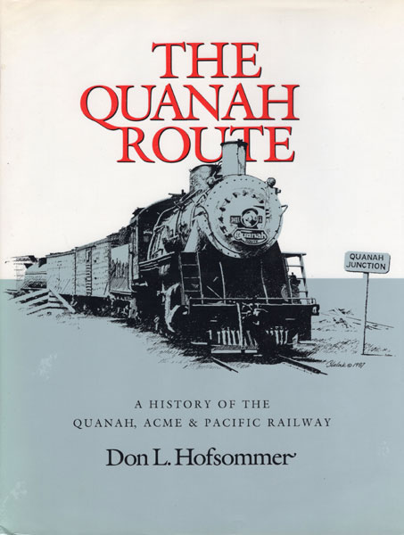 The Quanah Route. A History Of The Quanah, Acme & Pacific Railway DON L. HOFSOMMER