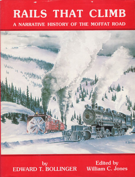 Rails That Climb, A Narrative History Of The Moffat Road BOLLINGER, EDWARD T. [EDITED BY WILLIAM C. JONES]