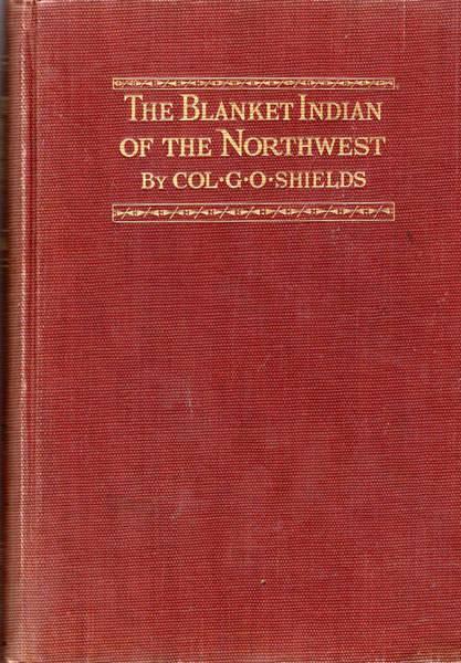 The Blanket Indian Of The Northwest. COLONEL G.O. SHIELDS