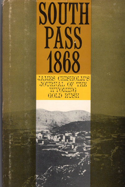 South Pass, 1868. James Chisholm's Journal Of The Wyoming Gold Rush HOMSHER, LOLA M. [INTRODUCED AND EDITED BY]