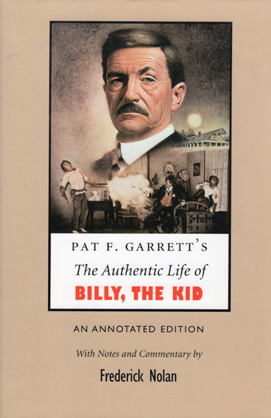 Pat F. Garrett's The Authentic Life Of Billy, The Kid. An Annotated Edition NOLAN, FREDERICK [WITH NOTES AND COMMENTARY BY]