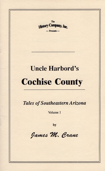 Uncle Harbord's Cochise County. Tales Of Southeastern Arizona. Volume I JAMES M CRANE