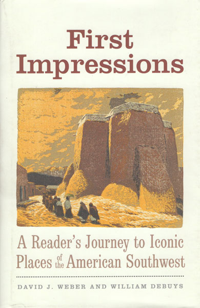 First Impressions. A Reader's Journey To Iconic Places Of The American Southwest DAVID J. AND WILLIAM DEBUYS WEBER