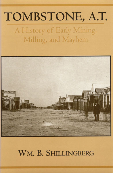 Tombstone, A. T. A History Of Early Mining, Milling, And Mayhem. WM. B. SHILLINBERG