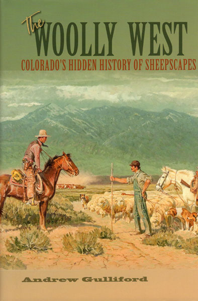 The Woolly West. Colorado's Hidden History Of Sheepscapes ANDREW GUILLIFORD