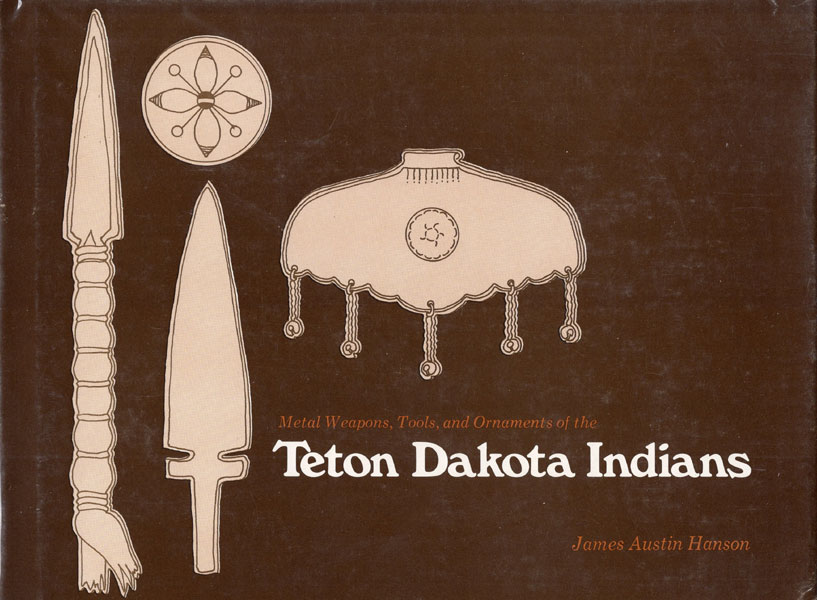 Metal Weapons, Tools, And Ornaments Of The Teton Dakota Indians. JAMES AUSTIN HANSON