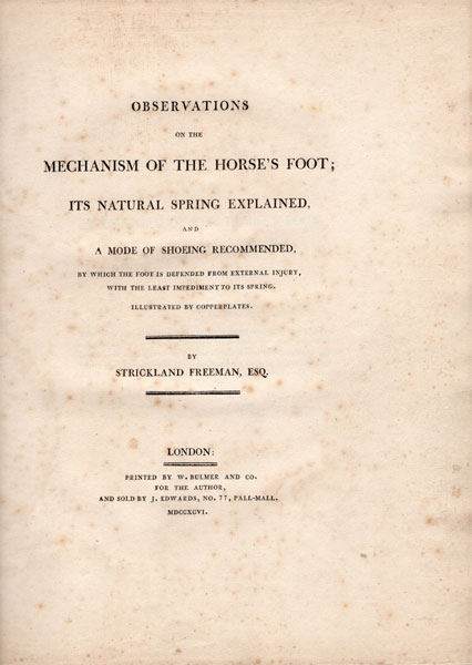 Observations On The Mechanism Of The Horse's Foot; Its Natural Spring Explained, And A Mode Of Shoeing Recommended, By Which The Foot Is Defended From External Injury, With The Least Impediment To Its Spring. Illustrated By Copperplates FREEMAN, ESQ, STRICKLAND