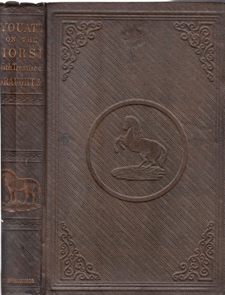 Youatt's History, Treatment, And Diseases Of The Horse: Embracing An Account Of His Introduction And Use In Various Countries; General Management Under All Peculiar Circumstances; An Abstract Of The Best Veterinary Practice; Useful Medicinal And Other Recipes; Articles Of Food, Etc. With A Treatise On Draught, And A Copious Index YOUATT