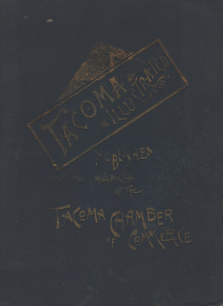 Tacoma Illustrated. Published Under The Auspices Of The Tacoma Chamber Of Commerce. A Careful Compilation Of The Resources, Terminal Advantages, Institutions, Climate, Business, And Manufacturing Industries Of The "City Of Destiny" Tacoma Chamber Of Commerce