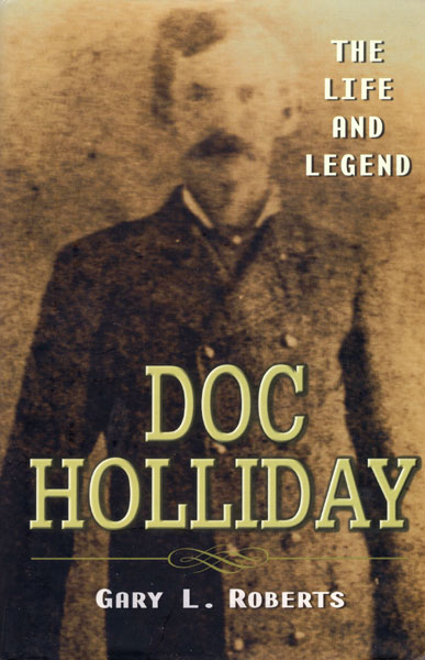 Doc Holliday: The Life And Legend. GARY L. ROBERTS