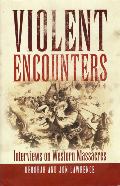 Violent Encounters. Interviews On Western Massacres DEBORAH AND JON LAWRENCE