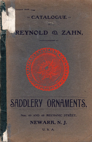 Catalogue Of Reynold & Zahn, Manufacturers Of Saddlery Ornaments / (Title Page) Illustrated Catalogue Of Reynold & Zahn, Manufacturers Of Saddlery Ornaments, Rosettes, Letters, Monograms, Crests, Chain Housings And Fronts, Etc Reynold & Zahn, Newark, New Jersey