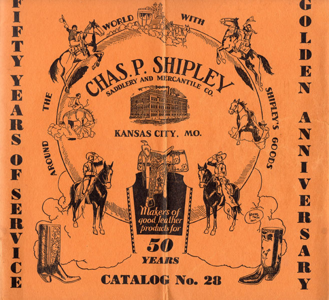 Fifty Years Of Service. Chas. P. Shipley Saddlery And Mercantile Co., Kansas City, Mo., Catalog No. 28. (Cover Title) CHAS P. SHIPLEY SADDLERY AND MERCANTILE CO., KANSAS CITY, MISSOURI