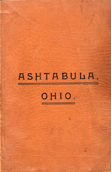 Ashtabula, Ohio. / [Title Page] The City Of Ashtabula, O. Early History, Natural Harbor, Modern Advantages, Schools, Churches, Societies, Manufacturing, Professional, Official And Business Matters. The Future Prospects, From A Conservative Basis ROBBINS, DR. DAVID PETER [COMPILER]