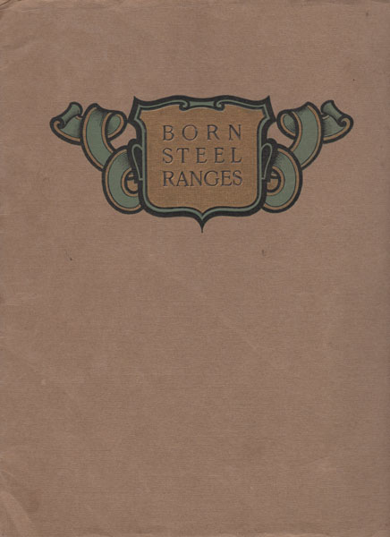Born Steel Ranges / [Title Page] Born Steel Ranges For Family Use The Born Steel Range Company, Cleveland, Ohio