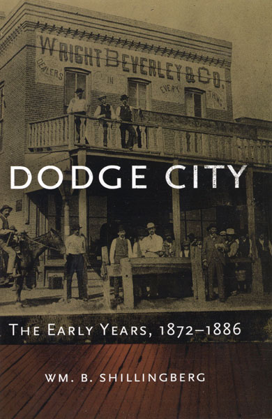 Dodge City: The Early Years, 1872-1886 WM. B SHILLINGBERG