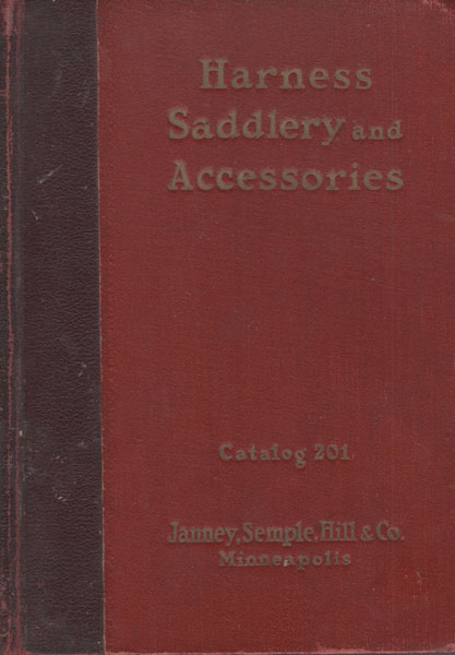 Harness Saddlery And Accessories. Catalog 201. Janney, Semple, Hill & Co., Minneapolis. (Cover Title) JANNEY, SEMPLE, HILL & CO.