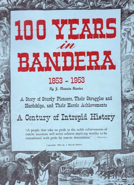 100 Years In Bandera 1853 - 1953. A Story Of Sturdy Pioneers, Their Struggles And Hardships, And Their Heroic Achievements. A Century Of Intrepid History J. MARVIN HUNTER