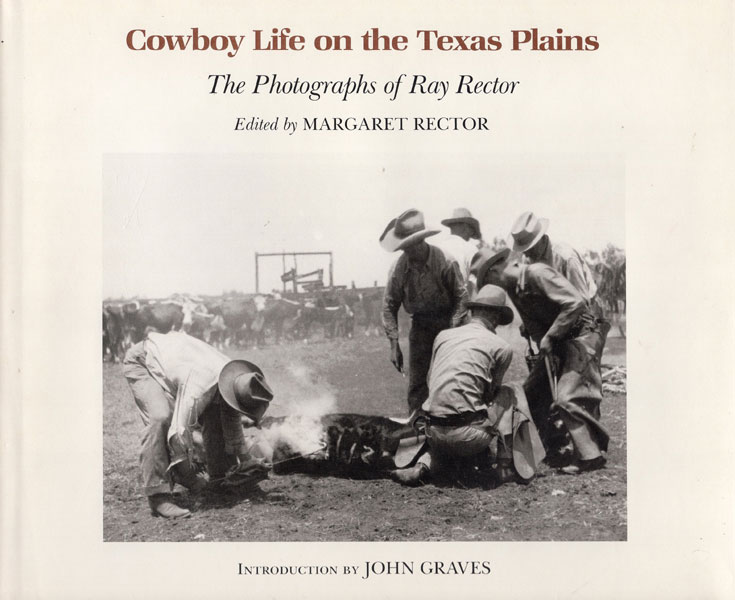 Cowboy Life On The Texas Plains; The Photographs Of Ray Rector. RECTOR, MARGARET [EDITOR].