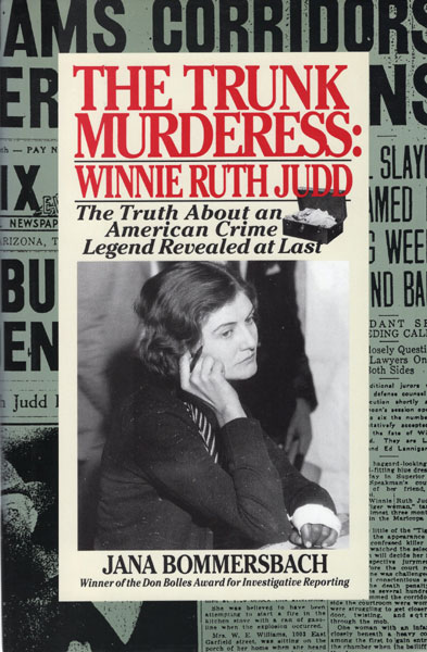 The Trunk Murderess:  Winnie Ruth Judd. The Truth About An American Crime Legend Revealed At Last JANA BOMMERSBACH