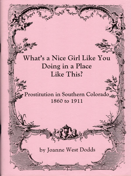What's A Nice Girl Like You Doing In A Place Like This? Prostitution In Southern Colorado 1860 To 1911 JOANNE WEST DODDS