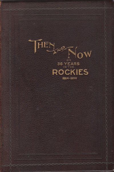 Then And Now; Or, Thirty-Six Years In The Rockies. Personal Reminiscences Of Some Of The First Pioneers Of The State Of Montana. Indian And Indian Wars. The Past And Present Of The Rocky Mountain Country, 1864-1900 ROBERT VAUGHN