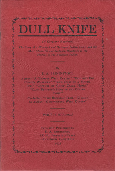Dull Knife. (A Cheyenne Napoleon). The Story Of A Wronged And Outraged Indian Tribe, And The Most Masterful And Stubborn Resistance In The History Of The American Indian E. A BRININSTOOL