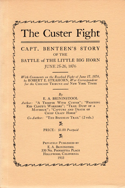The Custer Fight. Capt. Benteen's Story Of The Battle Of The Little Big Horn June 25 - 26, 1876. With Comments On The Rosebud Fight Of June 17, 1876, By Robert E. Strahorn, War Correspondent For The Chicago Tribune And New York Times. E. A. BRININSTOOL
