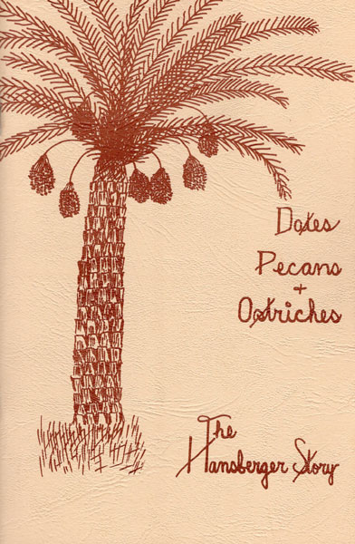 Dates, Pecans, & Ostriches: Some Memories Of Life In The Yuma Valley. EDWIN L. HANSBERGER