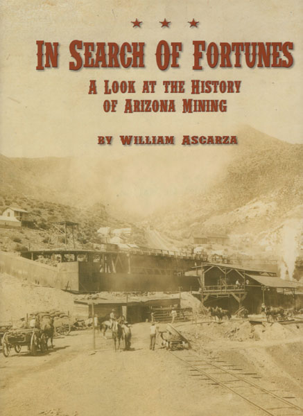 In Search Of Fortunes. A Look At The History Of Arizona Mining ASCARZA, WILLIAM, EDITED BY TIFFANY KJOS