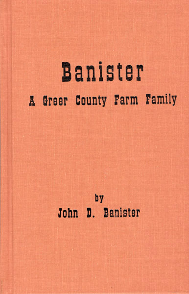 Banister, A Greer County Farm Family BANISTER, JOHN D. [EDITED BY CLARENCE & JOAN ADAMS]