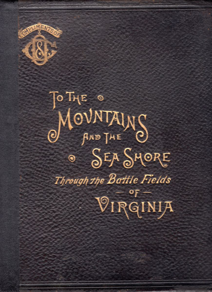 To The Mountains And The Sea-Shore Through The Battle-Fields Of Virginia PASSENGER DEPARTMENT OF THE CHESAPEAKE & OHIO RAILWAY