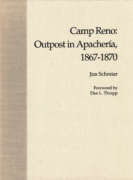 Camp Reno: Outpost In Apacheria, 1867-1870. JIM SCHREIER