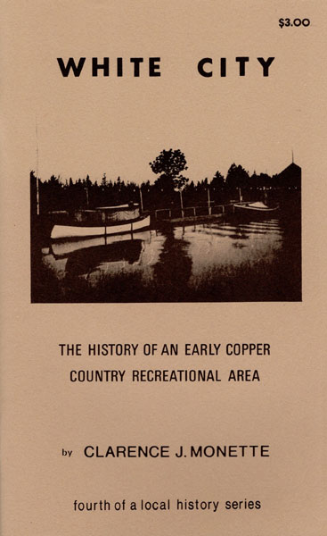 White City: The History Of An Early Copper Country Recreational Area CLARENCE J. MONETTE