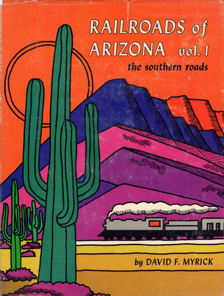 Railroads Of Arizona. Volume I, The Southern Roads DAVID F. MYRICK
