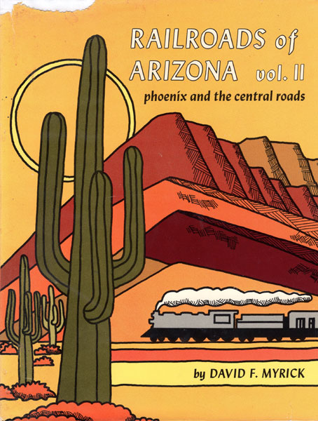 Railroads Of Arizona. Volume Ii, Phoenix And The Central Roads DAVID F. MYRICK