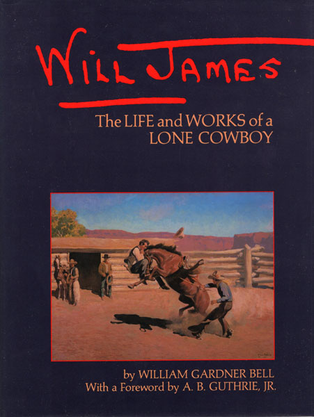 Will James: The Life And Works Of A Lone Cowboy. WILLIAM GARDNER BELL