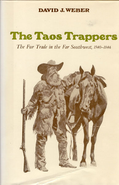 The Taos Trappers, The Fur Trade In The Far Southwest, 1540-1846. DAVID J. WEBER