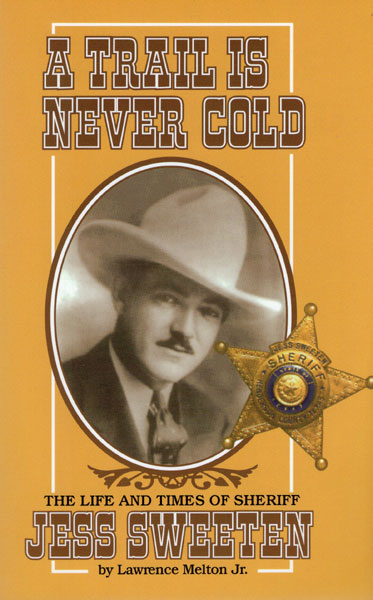 A Trail Is Never Cold. The Life And Times Of Sheriff Jess Sweeten MELTON, JR., LAWRENCE