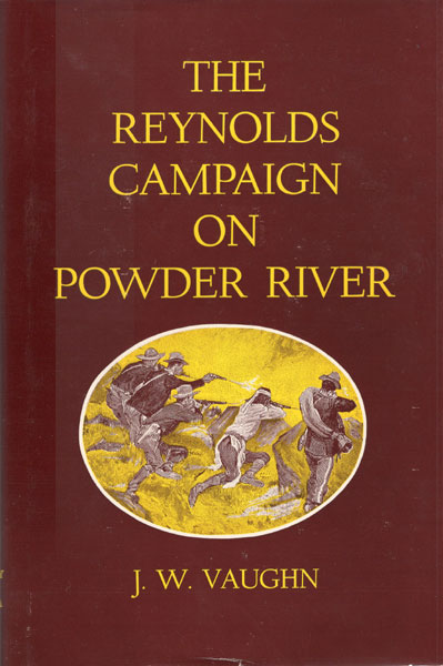 The Reynolds Campaign On Powder River. J. W. VAUGHN