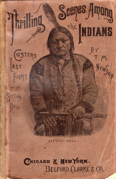 Thrilling Scenes Among The Indians. With A Graphic Description Of Custer's Last Fight With Sitting Bull T. M. NEWSON