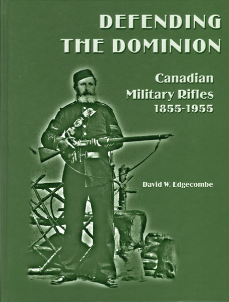 Defending The Dominion, Canadian Military Rifles 1855-1955 DAVID W. EDGECOMBE