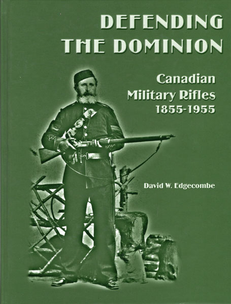 Defending The Dominion, Canadian Military Rifles 1855-1955 DAVID W. EDGECOMBE