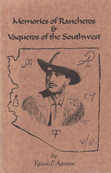 Memories Of Rancheros & Vaqueros Of The Southwest. YGINIO F. AGUIRRE