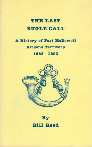 The Last Bugle Call. A History Of Fort Mcdowell, Arizona Territory, 1865-1890 BILL REED