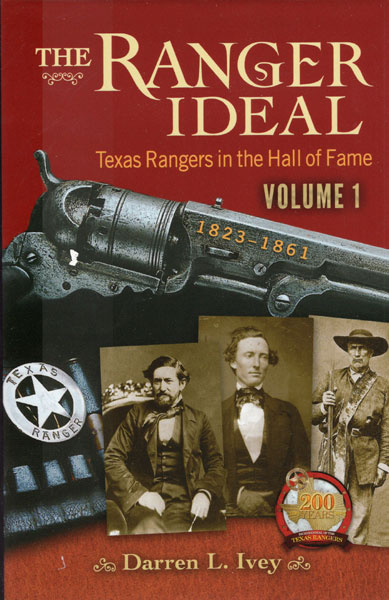 The Ranger Ideal Volume 1. Texas Rangers In The Hall Of Fame, 1823-1861 DARREN L. IVEY